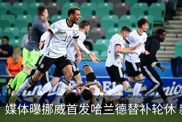 媒体曝挪威首发哈兰德替补轮休 新双骄大战无缘上演？
