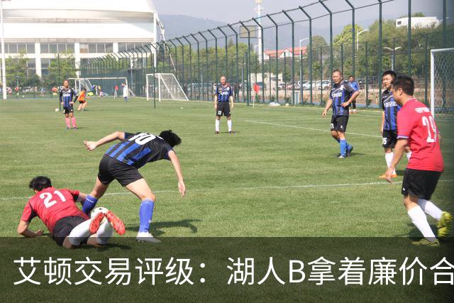 艾顿交易评级：湖人B拿着廉价合同换优质资产 奇才B阵容补强